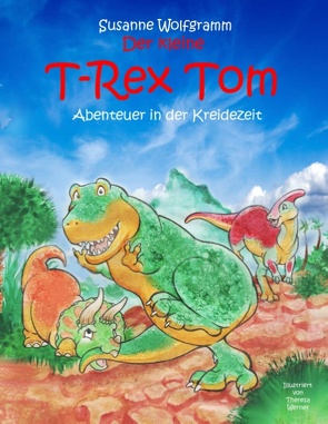 Der kleine T-Rex Tom von Wolfgramm,  Susanne