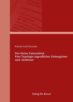 Der kleine Unterschied: Eine Typologie jugendlicher Zeitungsleser und -nichtleser von Graf-Szczuka,  Karola