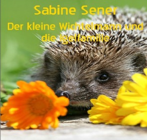 Der kleine Wichtelmann und die Igelfamilie von Sener,  Sabine