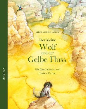 Der kleine Wolf und der Gelbe Fluss von Unzner,  Christa, Zeeck,  Anna Xiulan