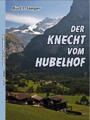 Der Knecht vom Hubelhof von Jaeger,  Kurt J.