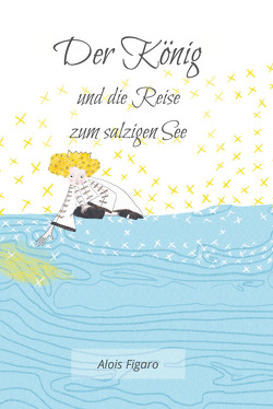 Der König und die Reise zum salzigen See von Figaro,  Alois