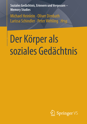 Der Körper als soziales Gedächtnis von Dimbath,  Oliver, Heinlein,  Michael, Schindler,  Larissa, Wehling,  Peter