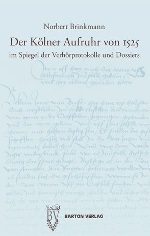 Der Kölner Aufruhr von 1525 im Spiegel der Verhörprotokolle und Dossiers von Brinkmann,  Norbert