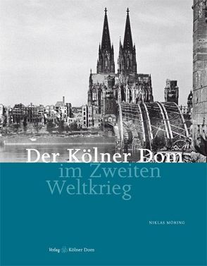 Der Kölner Dom im Zweiten Weltkrieg von Möring,  Niklas