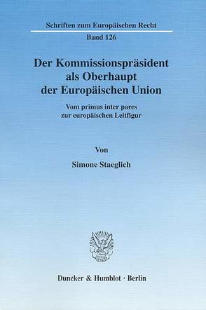 Der Kommissionspräsident als Oberhaupt der Europäischen Union. von Staeglich,  Simone