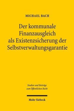 Der kommunale Finanzausgleich als Existenzsicherung der Selbstverwaltungsgarantie von Bach,  Michael