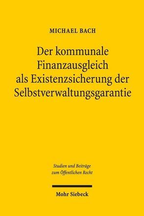 Der kommunale Finanzausgleich als Existenzsicherung der Selbstverwaltungsgarantie von Bach,  Michael