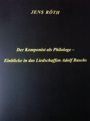 Der Komponist als Philologe – Einblicke in das Liedschaffen Adolf Buschs von Röth,  Jens