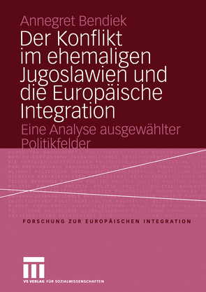 Der Konflikt im ehemaligen Jugoslawien und die Europäische Integration von Bendiek,  Annegret