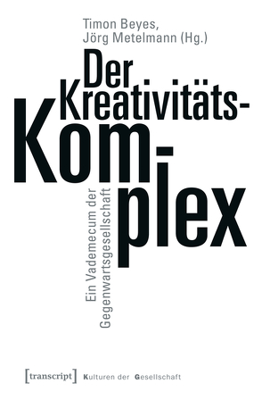 Der Kreativitätskomplex von Beyes,  Timon, Metelmann,  Jörg