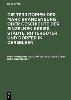 Die Territorien der Mark Brandenburg oder Geschichte der einzelnen… / Der Kreis Prenzlau. Der Kreis Templin. Der Kreis Angermünde von Fidicin,  Ernst