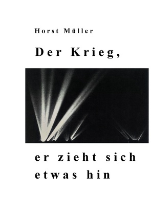 Der Krieg, er zieht sich etwas hin von Mueller,  Horst