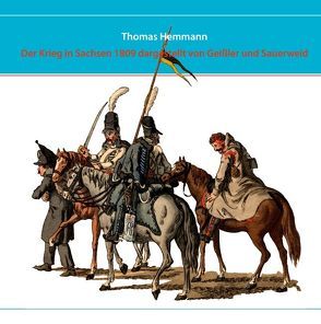 Der Krieg in Sachsen 1809 dargestellt von Geißler und Sauerweid von Hemmann,  Thomas