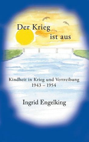 Der Krieg ist aus. Kindheit in Krieg und Vertreibung 1943-1954 von Engelking,  Ingrid