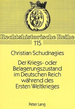 Der Kriegs- oder Belagerungszustand im Deutschen Reich während des Ersten Weltkrieges von Schudnagies,  Christian