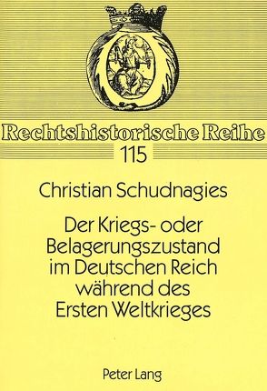 Der Kriegs- oder Belagerungszustand im Deutschen Reich während des Ersten Weltkrieges von Schudnagies,  Christian