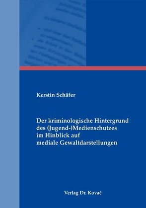 Der kriminologische Hintergrund des (Jugend-)Medienschutzes im Hinblick auf mediale Gewaltdarstellungen von Schaefer,  Kerstin