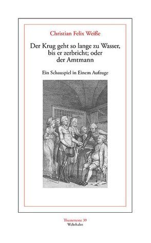 Der Krug geht so lange zu Wasser, bis er zerbricht; oder der Amtmann von Košenina,  Alexander, Weiße,  Christian Felix