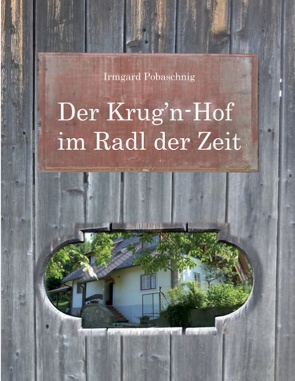 Der Krug’n-Hof im Radl der Zeit von Pobaschnig,  Irmgard