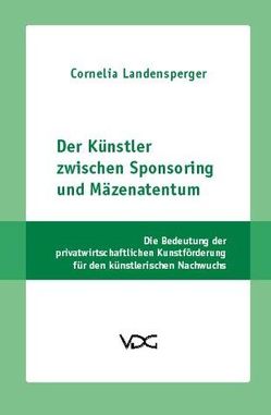 Der Künstler zwischen Sponsoring und Mäzenatentum von Landensperger,  Cornelia