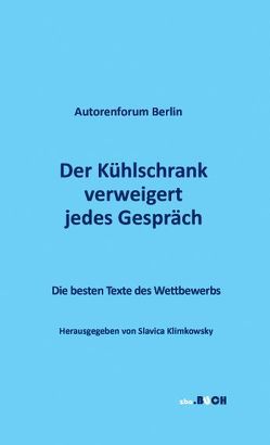 Der Kühlschrank verweigert jedes Gespräch von Jakobian,  Johanne, Kantaut,  Friedel, Klimkowsky,  Slavica, Küsters,  Heide, Liebmann,  Anita, Matthies,  Kristof, Rische,  Matthias, Topp,  Andreas