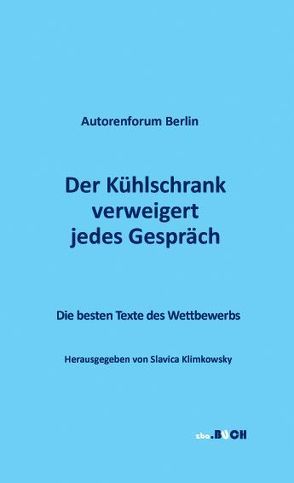 Der Kühlschrank verweigert jedes Gespräch von Jakobian,  Johanne, Kantaut,  Friedel, Klimkowsky,  Slavica, Küsters,  Heide, Liebmann,  Anita, Matthies,  Kristof, Rische,  Matthias, Topp,  Andreas