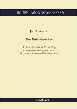 Der Kulkwitzer See – Referenzobjekt für die Entwicklung anthropogener Standgewässer in der Bergbaufolgelandschaft Mitteldeutschlands von Hausmann,  Jörg