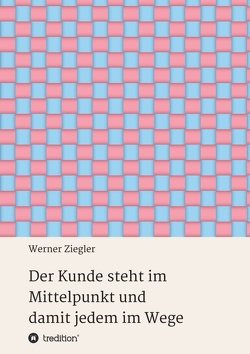 Der Kunde steht im Mittelpunkt und damit jedem im Wege von Ziegler,  Werner