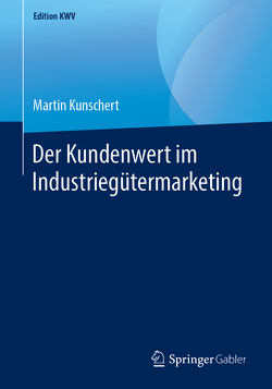 Der Kundenwert im Industriegütermarketing von Kunschert,  Martin