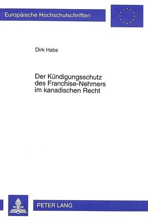 Der Kündigungsschutz des Franchise-Nehmers im kanadischen Recht von Habe,  Dirk