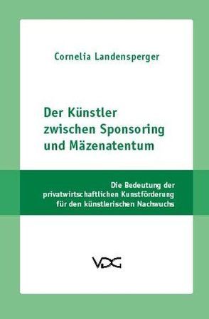 Der Künstler zwischen Sponsoring und Mäzenatentum von Landensperger,  Cornelia