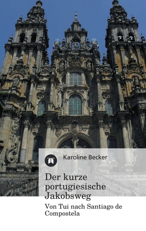 Der kurze portugiesische Jakobsweg von Becker,  Karoline