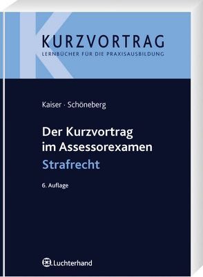 Der Kurzvortrag im Assessorexamen Strafrecht von Kaiser,  Wolfdieter, Schöneberg,  Birgit