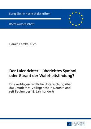 Der Laienrichter – überlebtes Symbol oder Garant der Wahrheitsfindung? von Lemke-Küch,  Harald