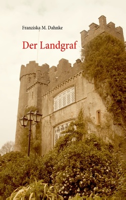 Der Landgraf von Dahnke,  Franziska M.