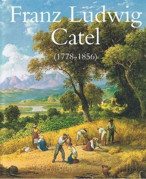 Der Landschafts- und Genremaler Franz Ludwig Catel (1778–1856) von Bongaerts,  Ursula, Bonitz,  Roman, Crea,  Renata, Engelhardt,  Katja, Hock,  Dorothee, Stolzenburg,  Andreas, Wickert-Sili,  Utta