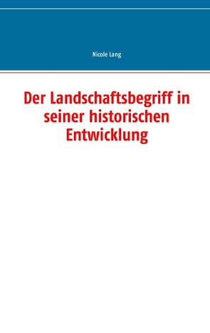 Der Landschaftsbegriff in seiner historischen Entwicklung von Lang,  Nicole