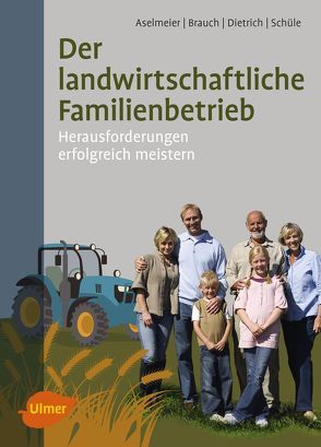 Der landwirtschaftliche Familienbetrieb von Aselmeier,  Maike, Brauch,  Rolf, Dietrich,  Thomas, Schüle,  Eva-Maria