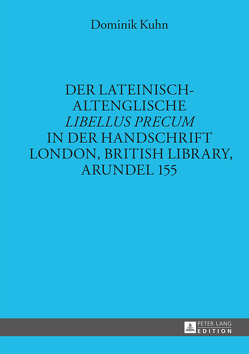 Der lateinisch-altenglische «Libellus precum» in der Handschrift London, British Library, Arundel 155 von Kuhn,  Dominik