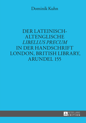 Der lateinisch-altenglische «Libellus precum» in der Handschrift London, British Library, Arundel 155 von Kuhn,  Dominik