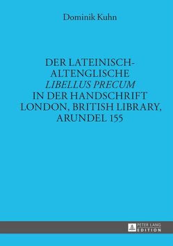 Der lateinisch-altenglische «Libellus precum» in der Handschrift London, British Library, Arundel 155 von Kuhn,  Dominik