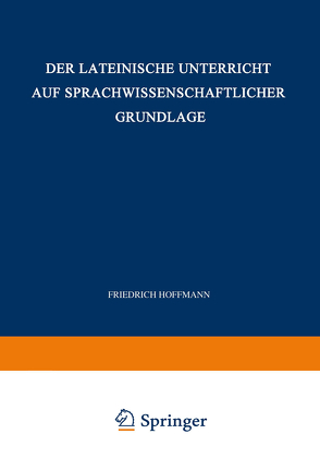 Der Lateinische Unterricht auf Sprachwissenschaftlicher Grundlage von Hoffmann,  Friedrich