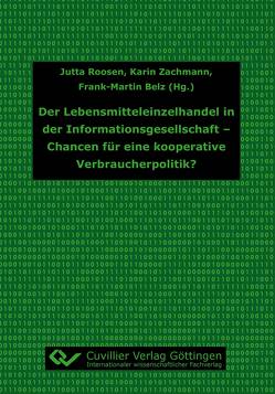 Der Lebensmitteleinzelhandel in der Informationsgesellschaft – Chancen für eine kooperative Verbraucherpolitik? von Belz,  Frank-Martin, Roosen,  Jutta, Zachmann,  Karin