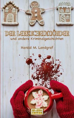 Der Lebkuchenmörder von EDITION,  HML-MEDIA-, Landgraf,  Harald M.