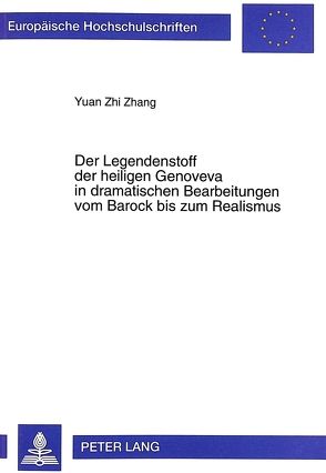 Der Legendenstoff der heiligen Genoveva in dramatischen Bearbeitungen vom Barock bis zum Realismus von Zhang,  Yuan Zhi