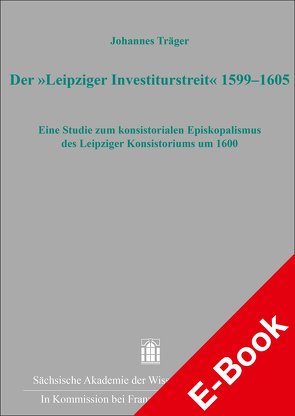 Der „Leipziger Investiturstreit“ 1599–1605 von Träger,  Johannes