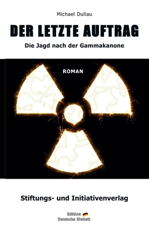 »DER LETZTE AUFTRAG« – Die Jagd nach der Gammakanone von Dullau,  Michael