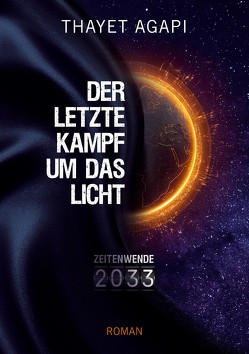 DER LETZTE KAMPF UM DAS LICHT – Zeitenwende 2033 von Agapi,  Thayet