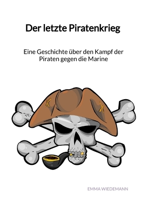 Der letzte Piratenkrieg – Eine Geschichte über den Kampf der Piraten gegen die Marine von Wiedemann,  Emma